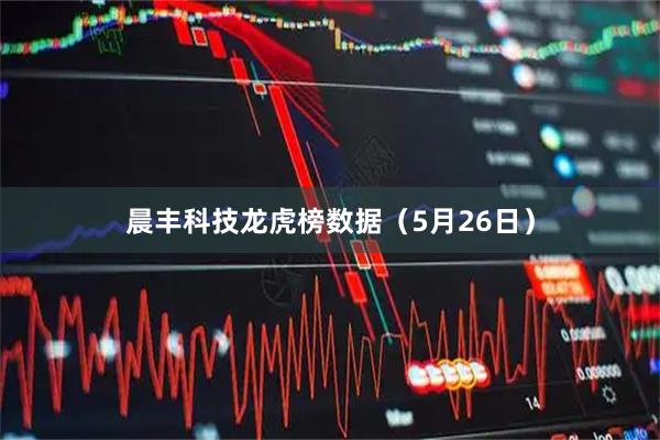 晨丰科技龙虎榜数据(5月26日)