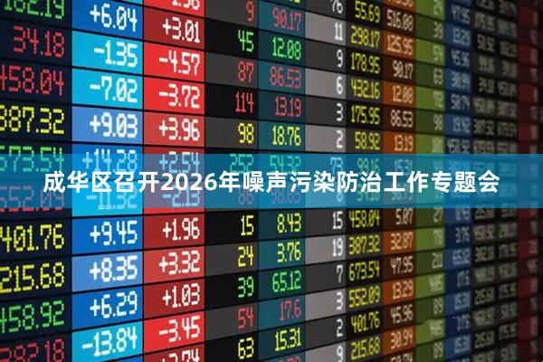 成华区召开2026年噪声污染防治工作专题会