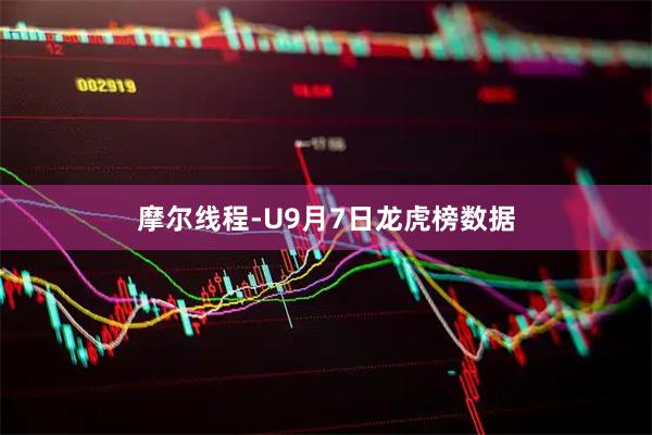 摩尔线程-U9月7日龙虎榜数据