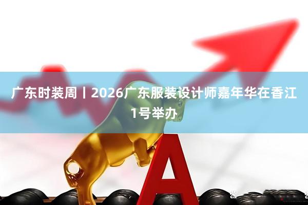 广东时装周丨2026广东服装设计师嘉年华在香江1号举办